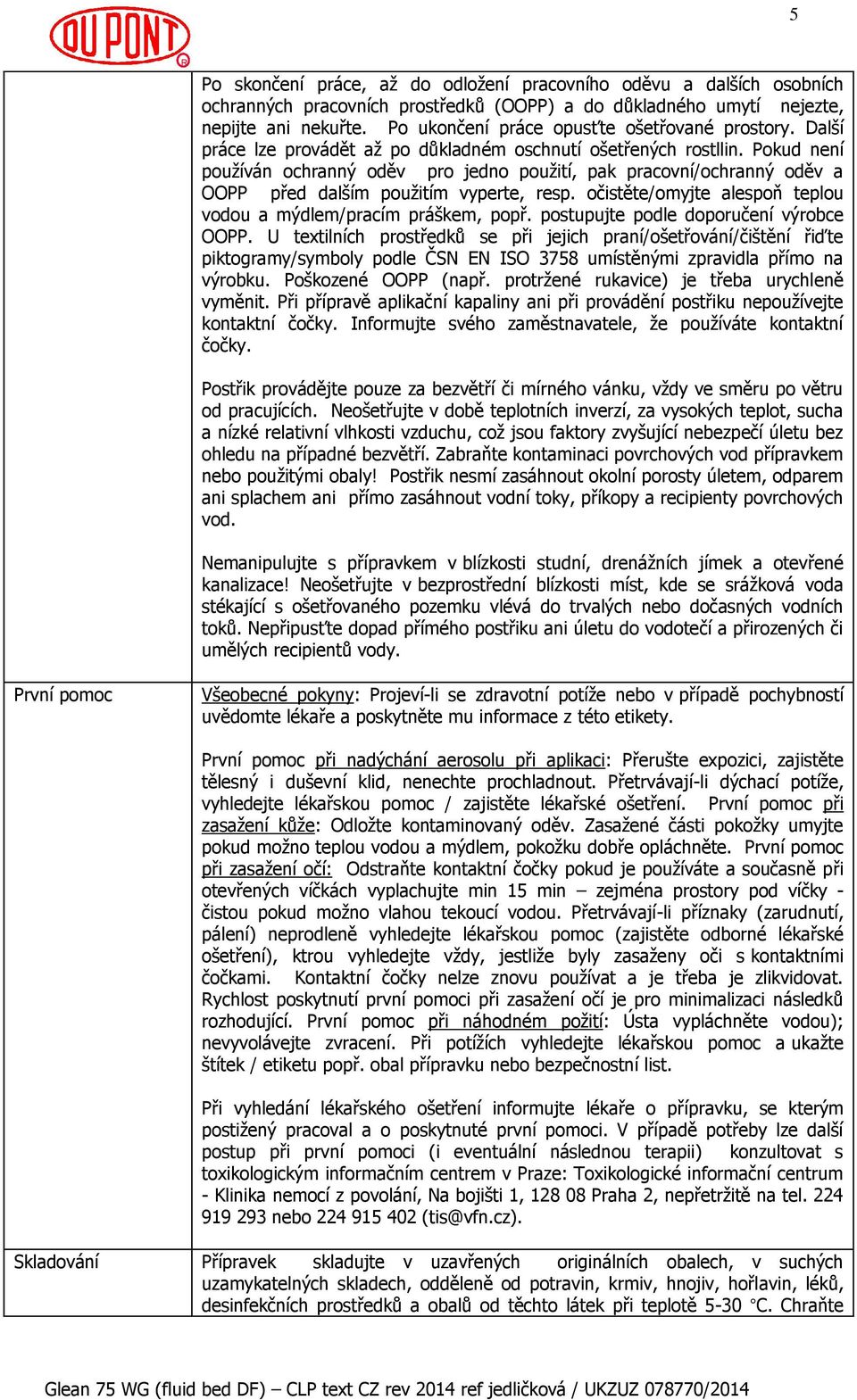 Pokud není používán ochranný oděv pro jedno použití, pak pracovní/ochranný oděv a OOPP před dalším použitím vyperte, resp. očistěte/omyjte alespoň teplou vodou a mýdlem/pracím práškem, popř.