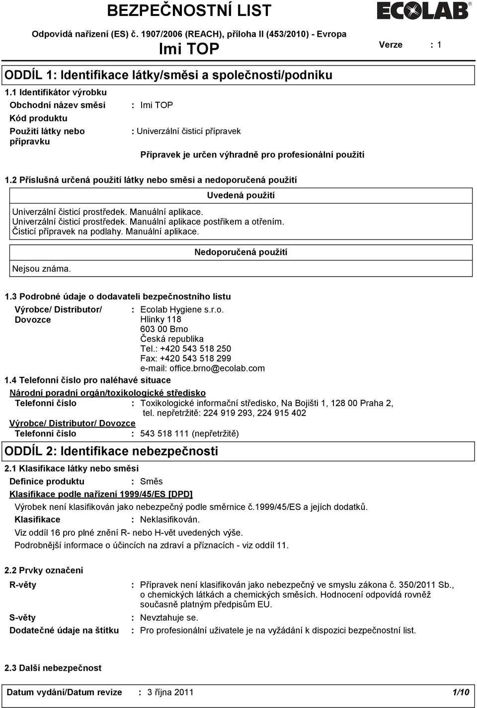 2 Příslušná určená použití látky nebo směsi a nedoporučená použití Uvedená použití Univerzální čisticí prostředek. Manuální aplikace. Univerzální čisticí prostředek. Manuální aplikace postřikem a otřením.