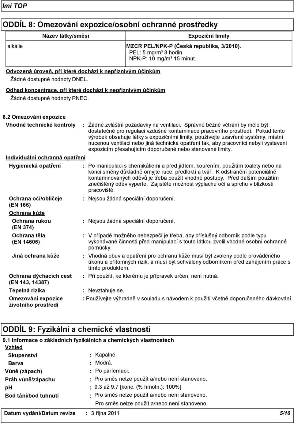 8.2 Omezování expozice Vhodné technické kontroly Individuální ochranná opatření Hygienická opatření Ochrana očí/obličeje (EN 166) Ochrana kůže Ochrana rukou (EN 374) Ochrana těla (EN 14605) Jiná