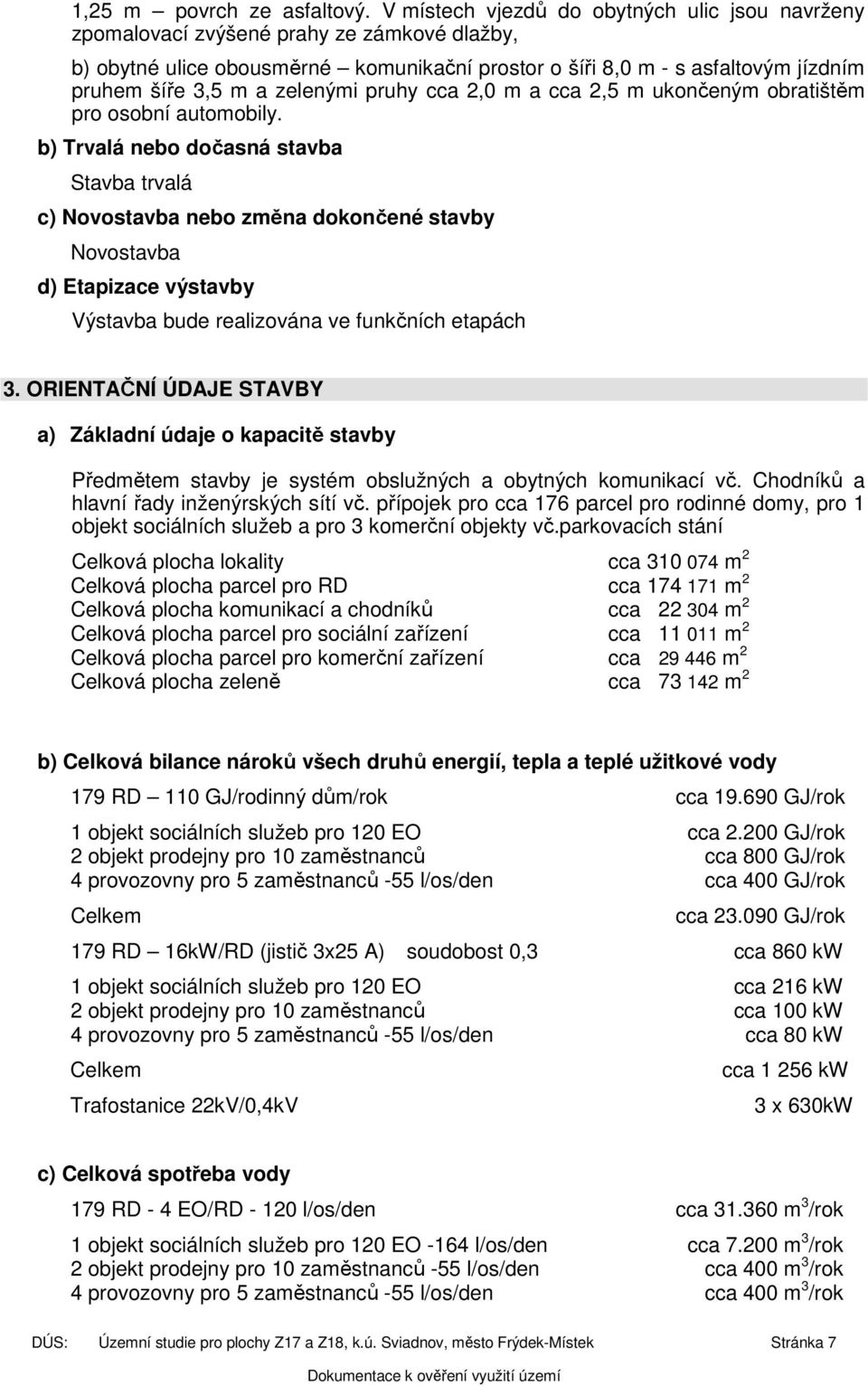 zelenými pruhy cca 2,0 m a cca 2,5 m ukončeným obratištěm pro osobní automobily.