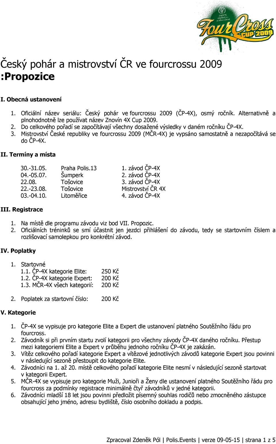 Mistrovství České republiky ve fourcrossu 2009 (MČR-4X) je vypsáno samostatně a nezapočítává se do ČP-4X. II. Termíny a místa 30.-31.05. Praha Polis.13 1. závod ČP-4X 04.-05.07. Šumperk 2.