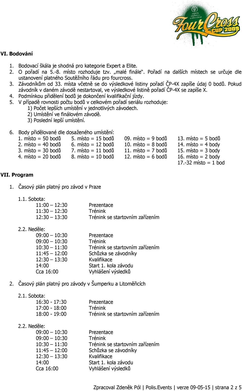 Pokud závodník v daném závodě nestartoval, ve výsledkové listině pořadí ČP-4X se zapíše X. 4. Podmínkou přidělení bodů je dokončení kvalifikační jízdy. 5.