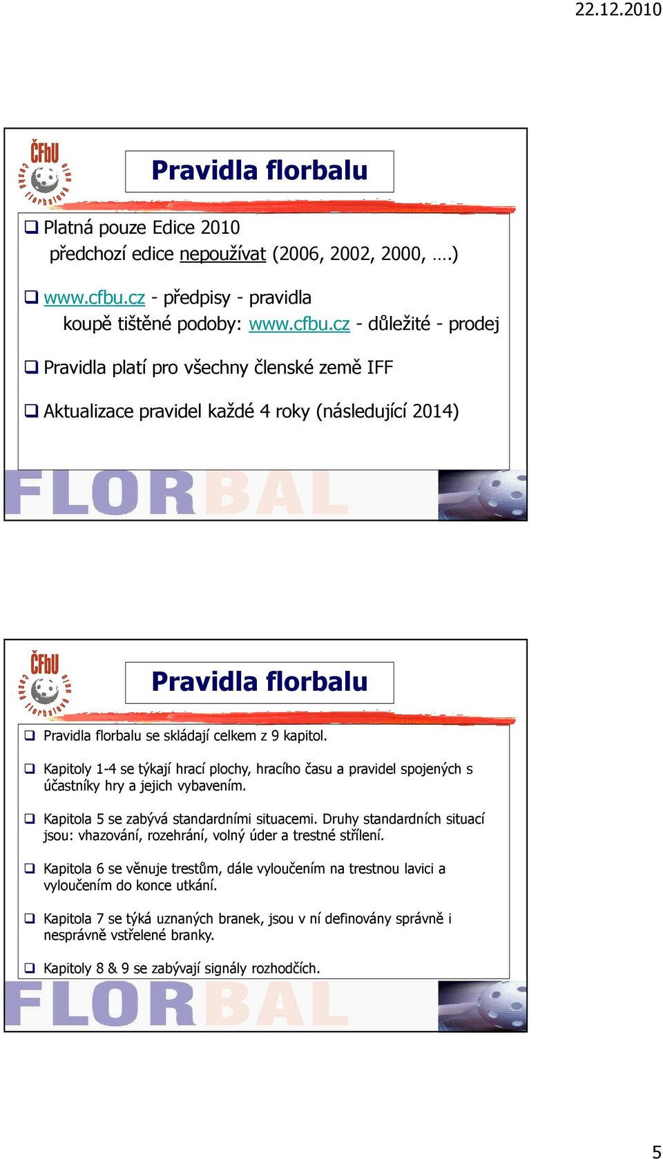 cz - důležité - prodej Pravidla platí pro všechny členské země IFF Aktualizace pravidel každé 4 roky (následující 2014) se skládají celkem z 9 kapitol.