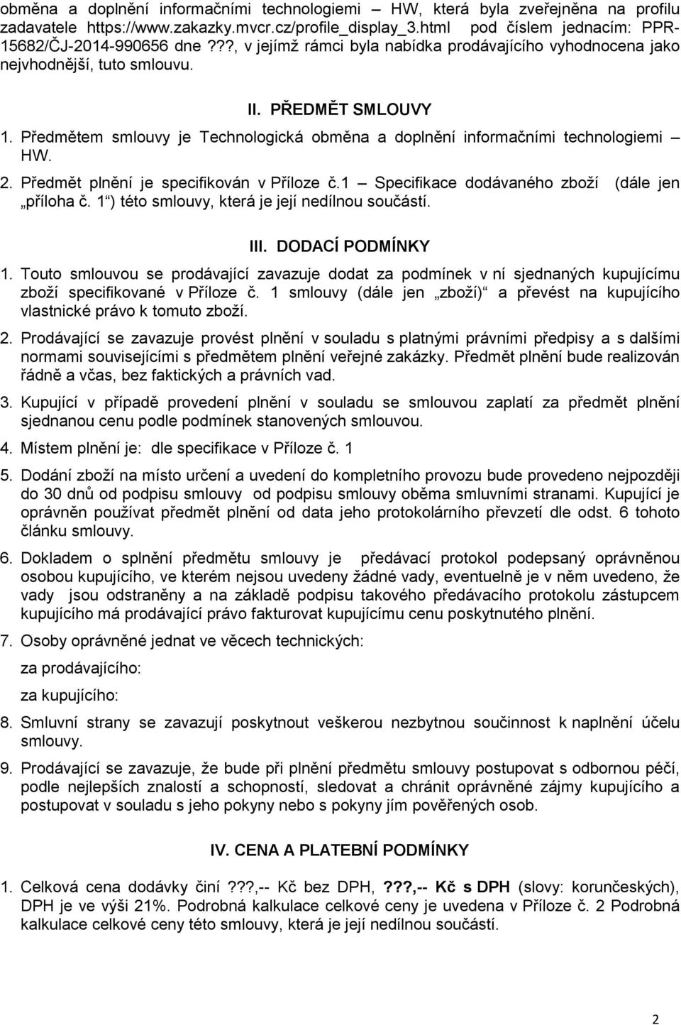 Předmět plnění je specifikován v Příloze č.1 Specifikace dodávaného zboží (dále jen příloha č. 1 ) této smlouvy, která je její nedílnou součástí. III. DODACÍ PODMÍNKY 1.