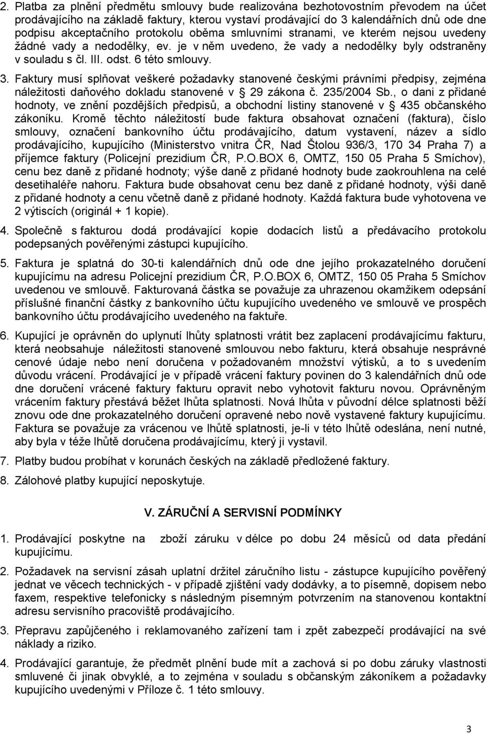 Faktury musí splňovat veškeré požadavky stanovené českými právními předpisy, zejména náležitosti daňového dokladu stanovené v 29 zákona č. 235/2004 Sb.