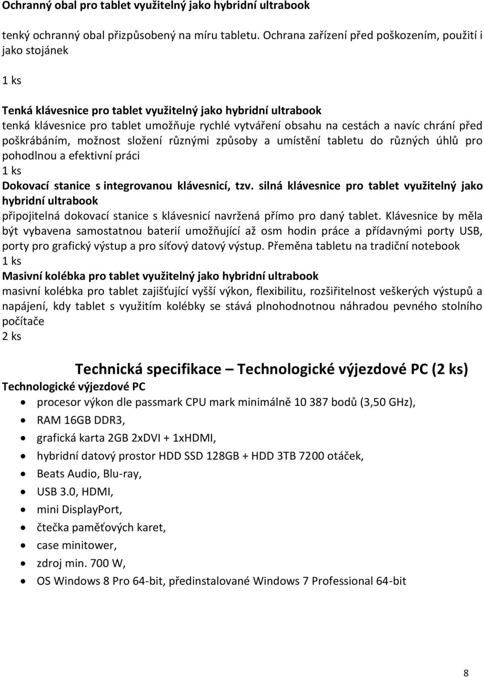 navíc chrání před poškrábáním, možnost složení různými způsoby a umístění tabletu do různých úhlů pro pohodlnou a efektivní práci Dokovací stanice s integrovanou klávesnicí, tzv.