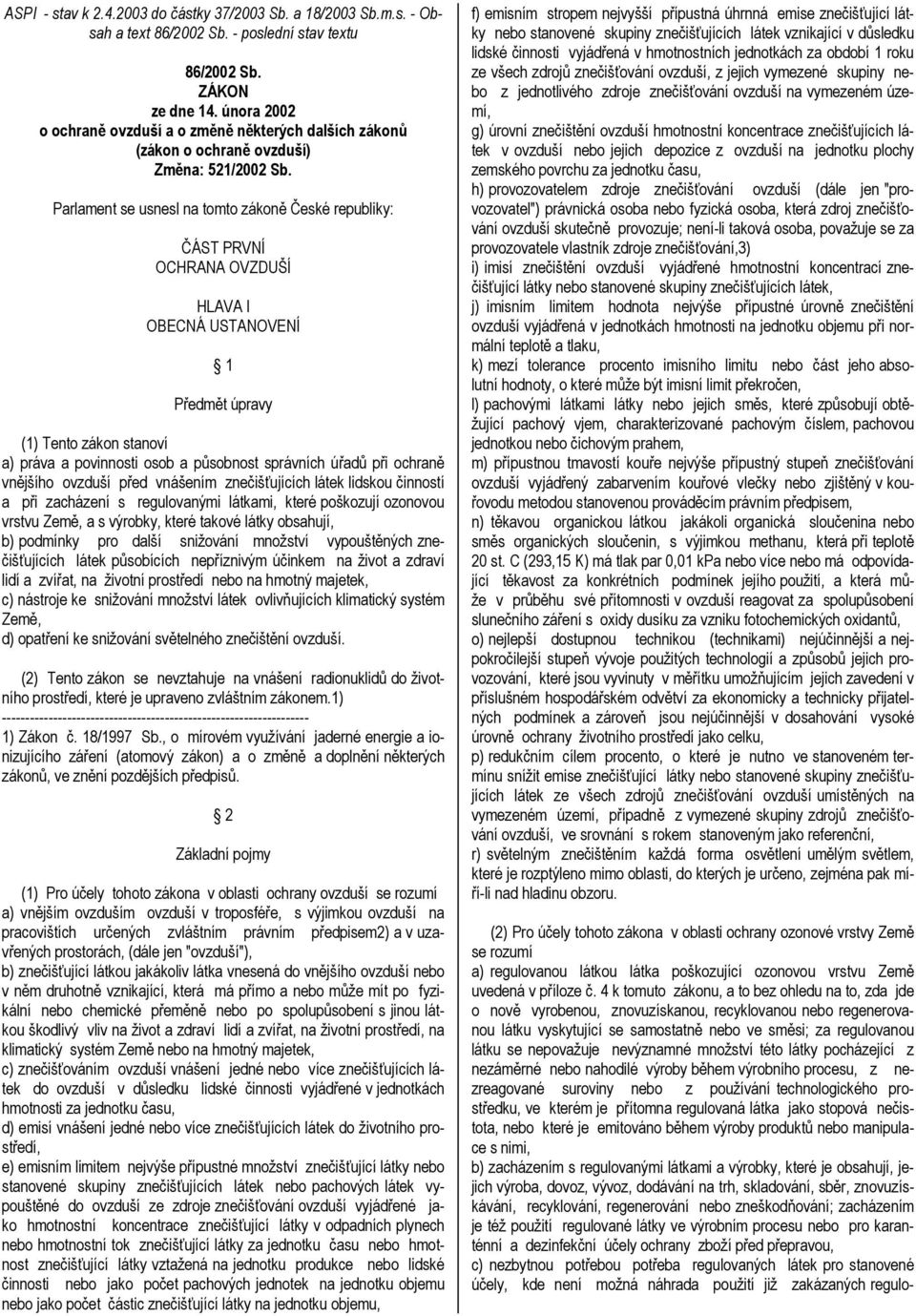 Parlament se usnesl na tomto zákoně České republiky: ČÁST PRVNÍ OCHRANA OVZDUŠÍ HLAVA I OBECNÁ USTANOVENÍ 1 Předmět úpravy (1) Tento zákon stanoví a) práva a povinnosti osob a působnost správních