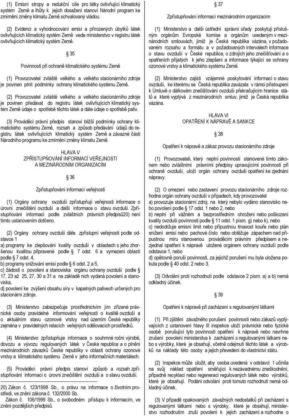 35 Povinnosti při ochraně klimatického systému Země (1) Provozovatel zvláště velkého a velkého stacionárního zdroje je povinen plnit podmínky ochrany klimatického systému Země.