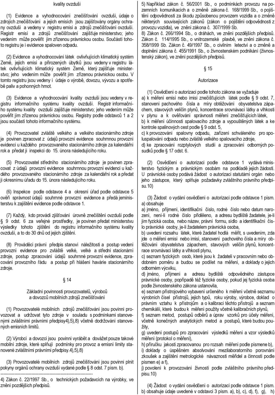 (2) Evidence a vyhodnocování látek ovlivňujících klimatický systém Země, jejich emisí a přirozených úbytků jsou vedeny v registru látek ovlivňujících klimatický systém Země, který zajišťuje