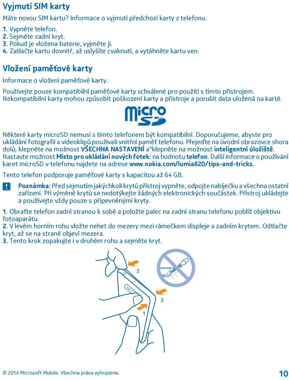 Používejte pouze kompatibilní paměťové karty schválené pro použití s tímto přístrojem. Nekompatibilní karty mohou způsobit poškození karty a přístroje a porušit data uložená na kartě.