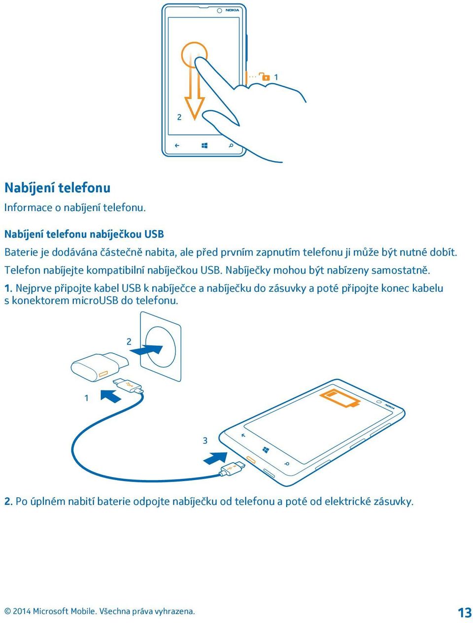 dobít. Telefon nabíjejte kompatibilní nabíječkou USB. Nabíječky mohou být nabízeny samostatně. 1.