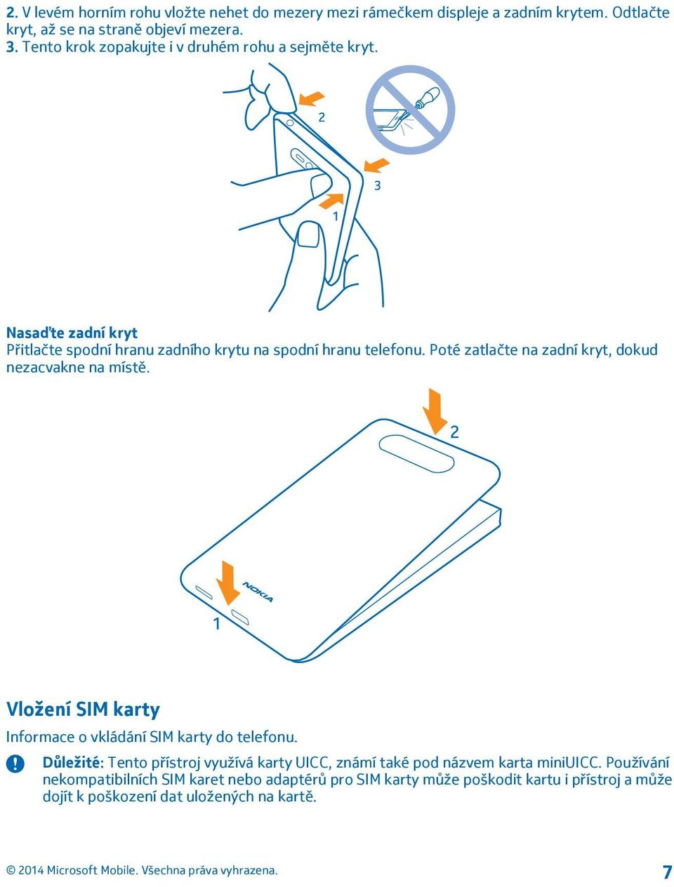 Poté zatlačte na zadní kryt, dokud nezacvakne na místě. Vložení SIM karty Informace o vkládání SIM karty do telefonu.
