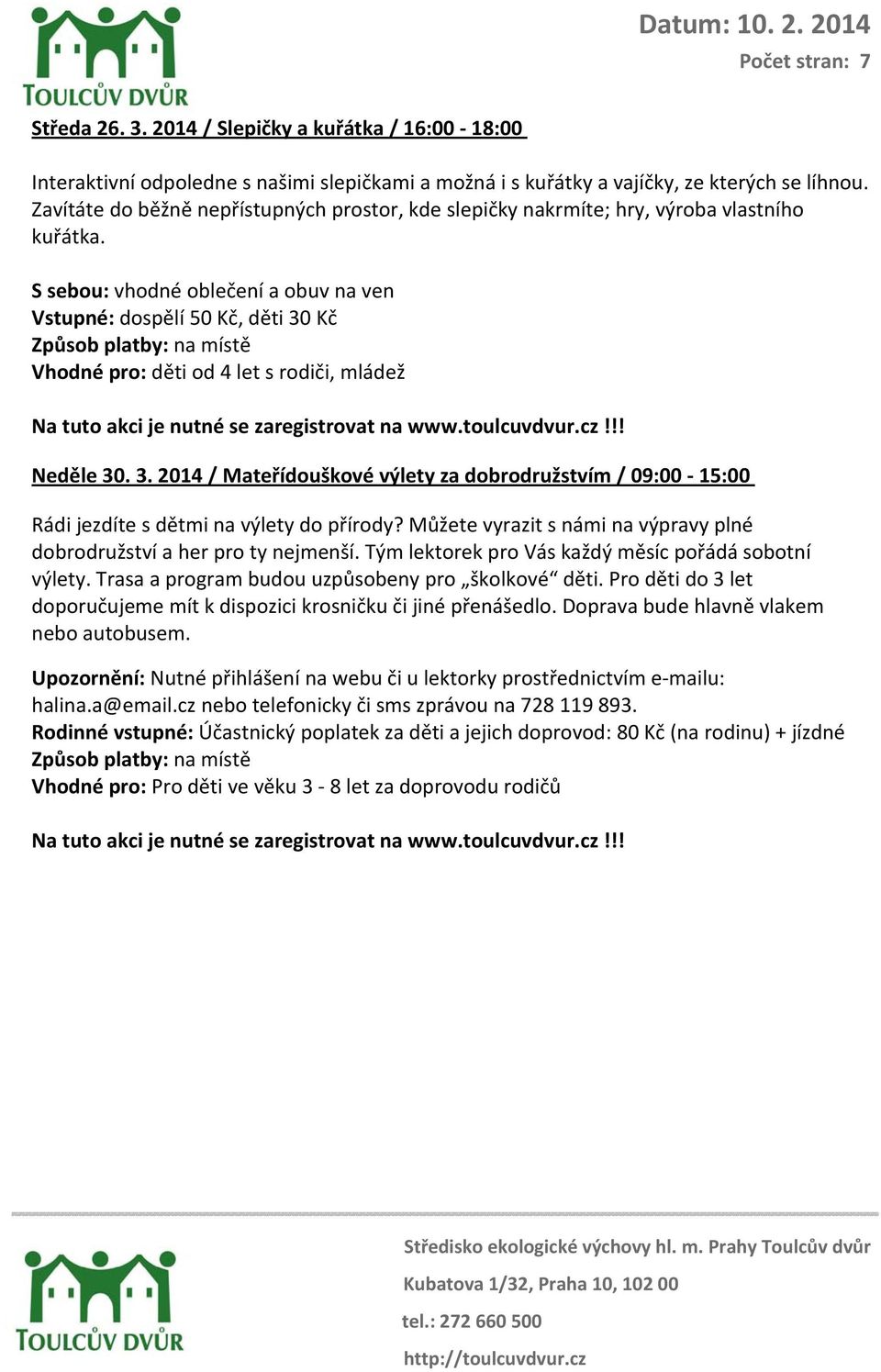 . 3. 2014 / Mateřídouškové výlety za dobrodružstvím / 09:00 15:00 Rádi jezdíte s dětmi na výlety do přírody? Můžete vyrazit s námi na výpravy plné dobrodružství a her pro ty nejmenší.