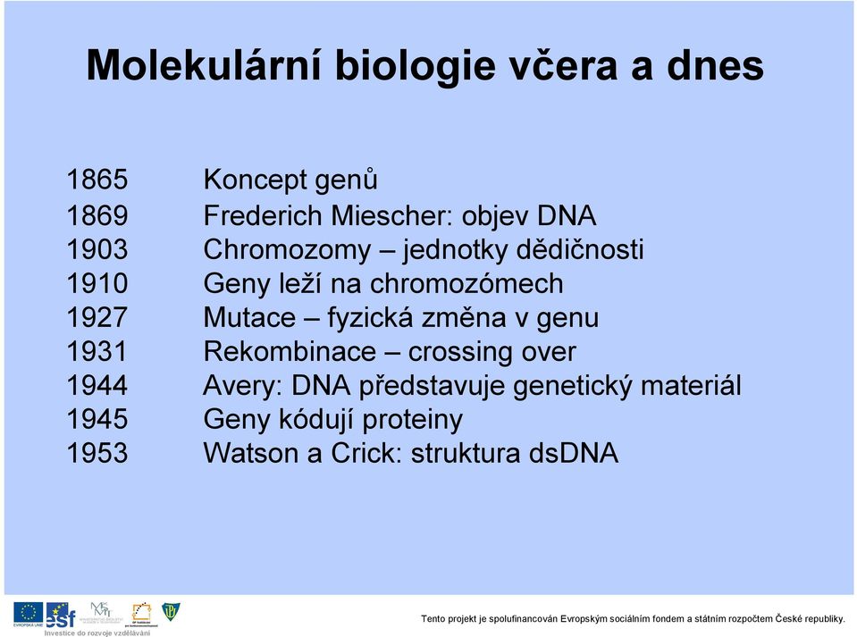 Mutace fyzická změna v genu 1931 Rekombinace crossing over 1944 Avery: DNA