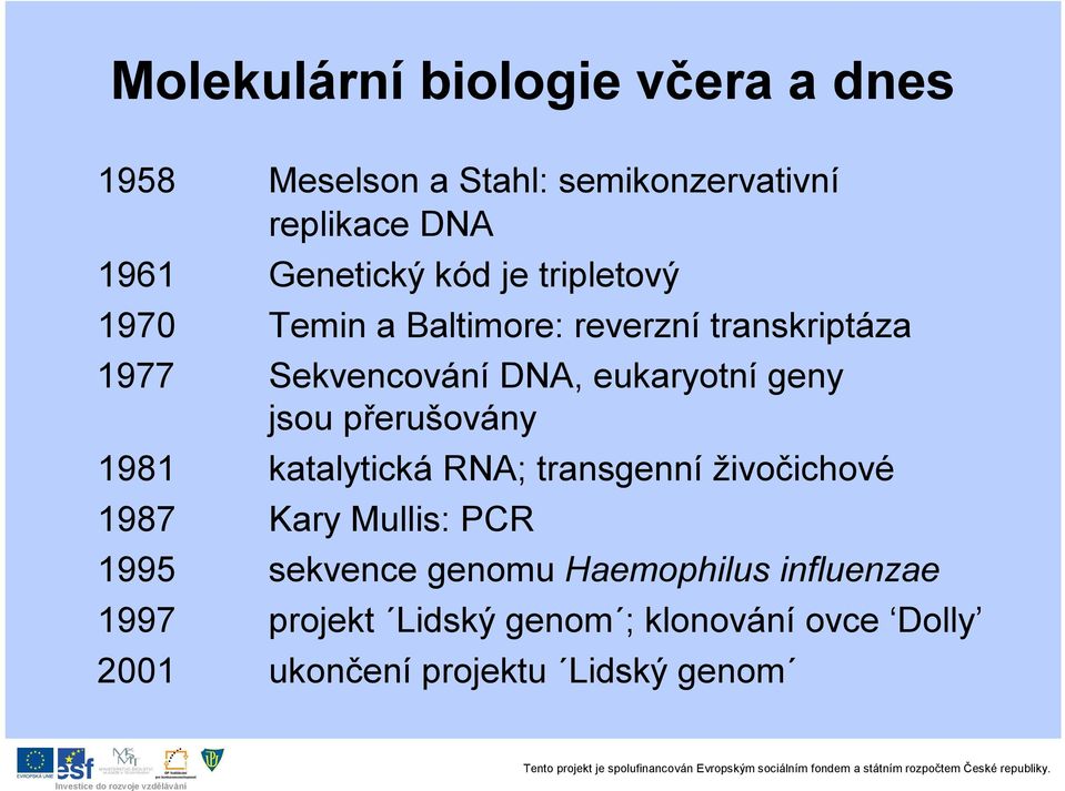 jsou přerušovány 1981 katalytická RNA; transgenní živočichové 1987 Kary Mullis: PCR 1995 sekvence genomu