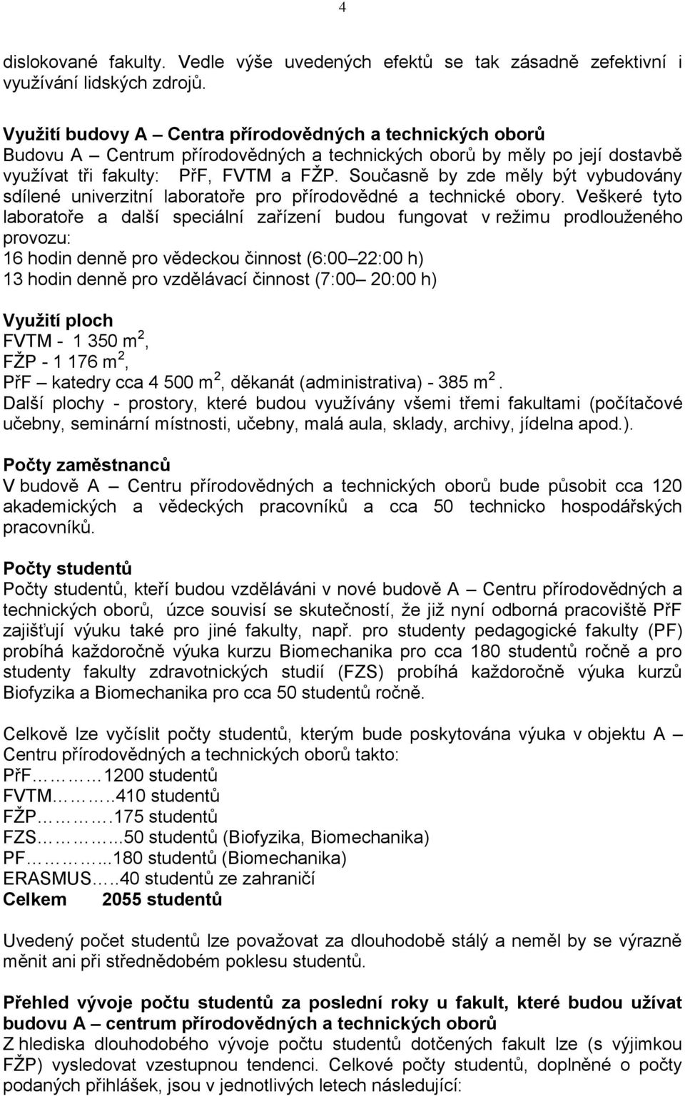 Současně by zde měly být vybudovány sdílené univerzitní laboratoře pro přírodovědné a technické obory.