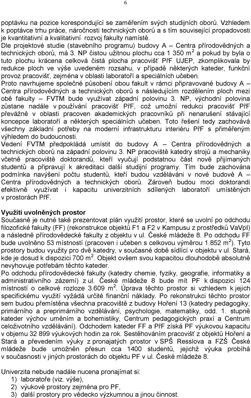 Dle projektové studie (stavebního programu) budovy A Centra přírodovědných a technických oborů, má 3.