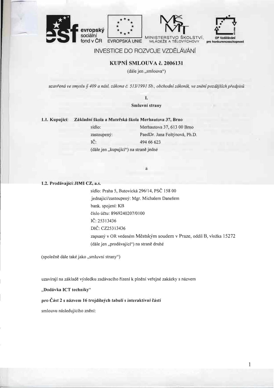 , obchodni zdkon{h ve zndni pozddjiich pledpisti L Smluvni strny 1.1. Kupujfci: Zdkldni Skol MteFskri Skol Merhutov 37, Brno sidlo: Merhutov 37,61300 Bmo zstoupeny: PedDr