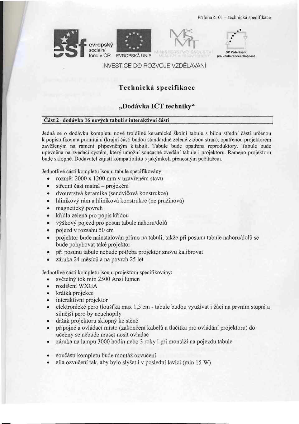 nov6 trojdilnd kermick6 Skolni tbule s bilou stiedni d6sti urdenou k popisu fixem promit6ni (krjni dssti budou stndrdnd zelend z obou strn), optienou projektorern zv65enym n rmeni piipevndnlfm k