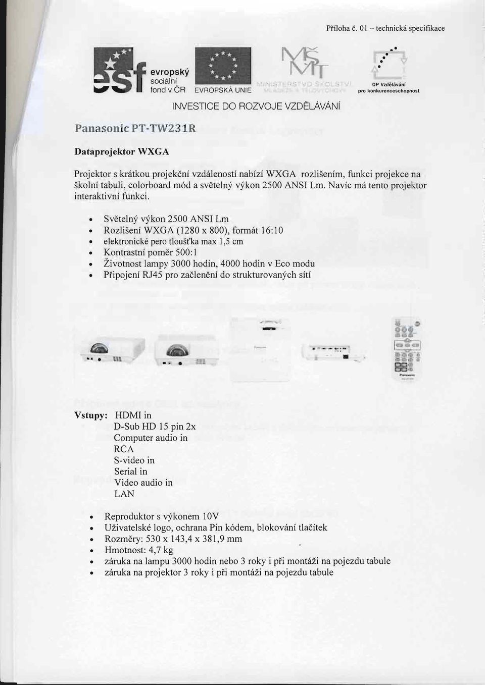 Nvic m6 tento projektor interktivni funkci.. Svdtelny qfkon 2500 ANSI Lm. Rozli5eni WXGA (1280 x 800), form6t 16:10. elektronickd pero tlou5t'k mx 1,5 cm. Kontrstni pomdr 500:1.