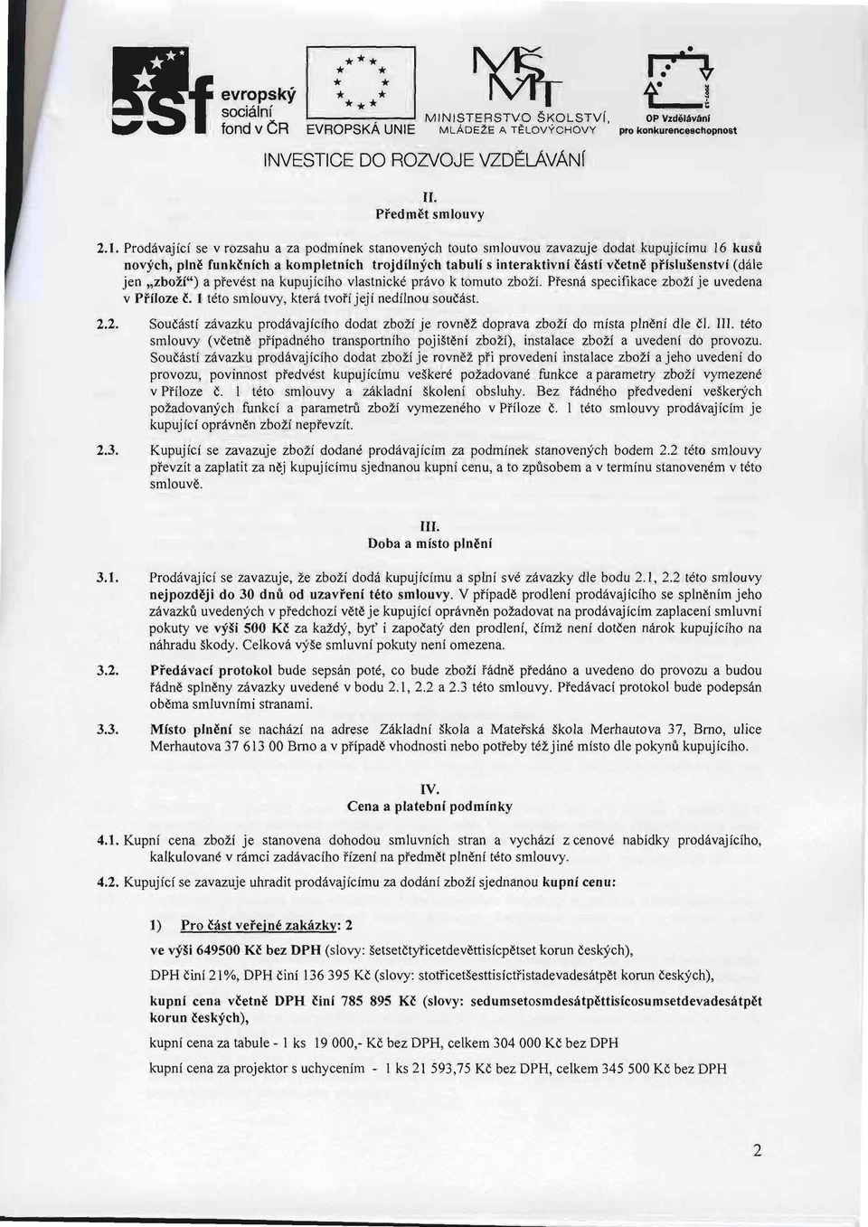 jen,,zboli,,) piev6st n kupujiciho vlstnickd pivo k tomuto zbozi. Piesn6 specifikce zboli ie uveden u Pfilo"" C. I t6to smlouvy, kter6 tvoti jeji nedilnou soud6st' 2.