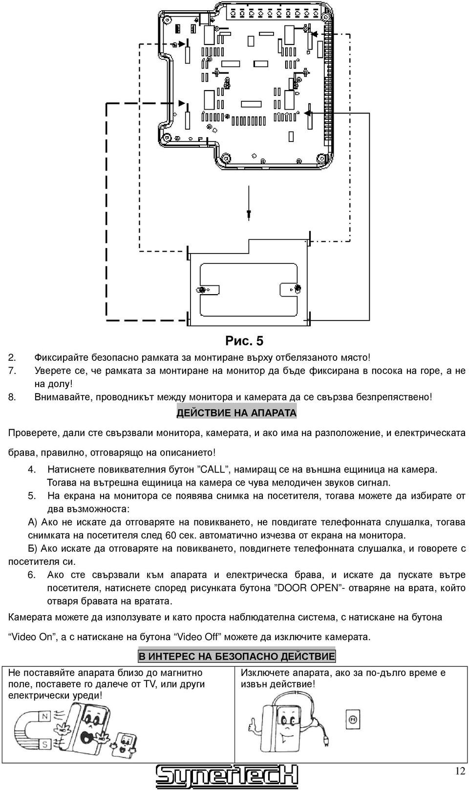 ДЕЙСТВИЕ НА АПАРАТА Проверете, дали сте свързвали монитора, камерата, и ако има на разположение, и електрическата брава, правилно, отговарящо на описанието! 4.