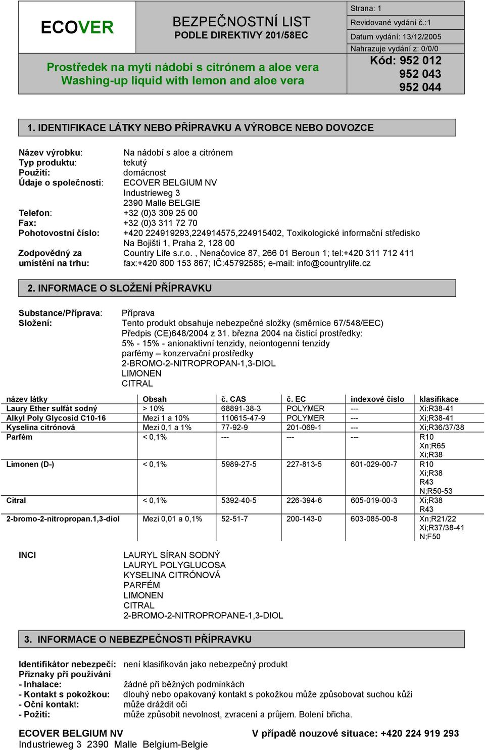Malle BELGIE Telefon: +32 (0)3 309 25 00 Fax: +32 (0)3 311 72 70 Pohotovostní číslo: +420 224919293,224914575,224915402, Toxikologické informační středisko Na Bojišti 1, Praha 2, 128 00 Zodpovědný za