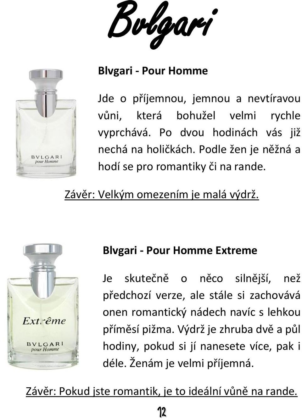 Blvgari - Pour Homme Extreme Je skutečně o něco silnější, než předchozí verze, ale stále si zachovává onen romantický nádech navíc s lehkou