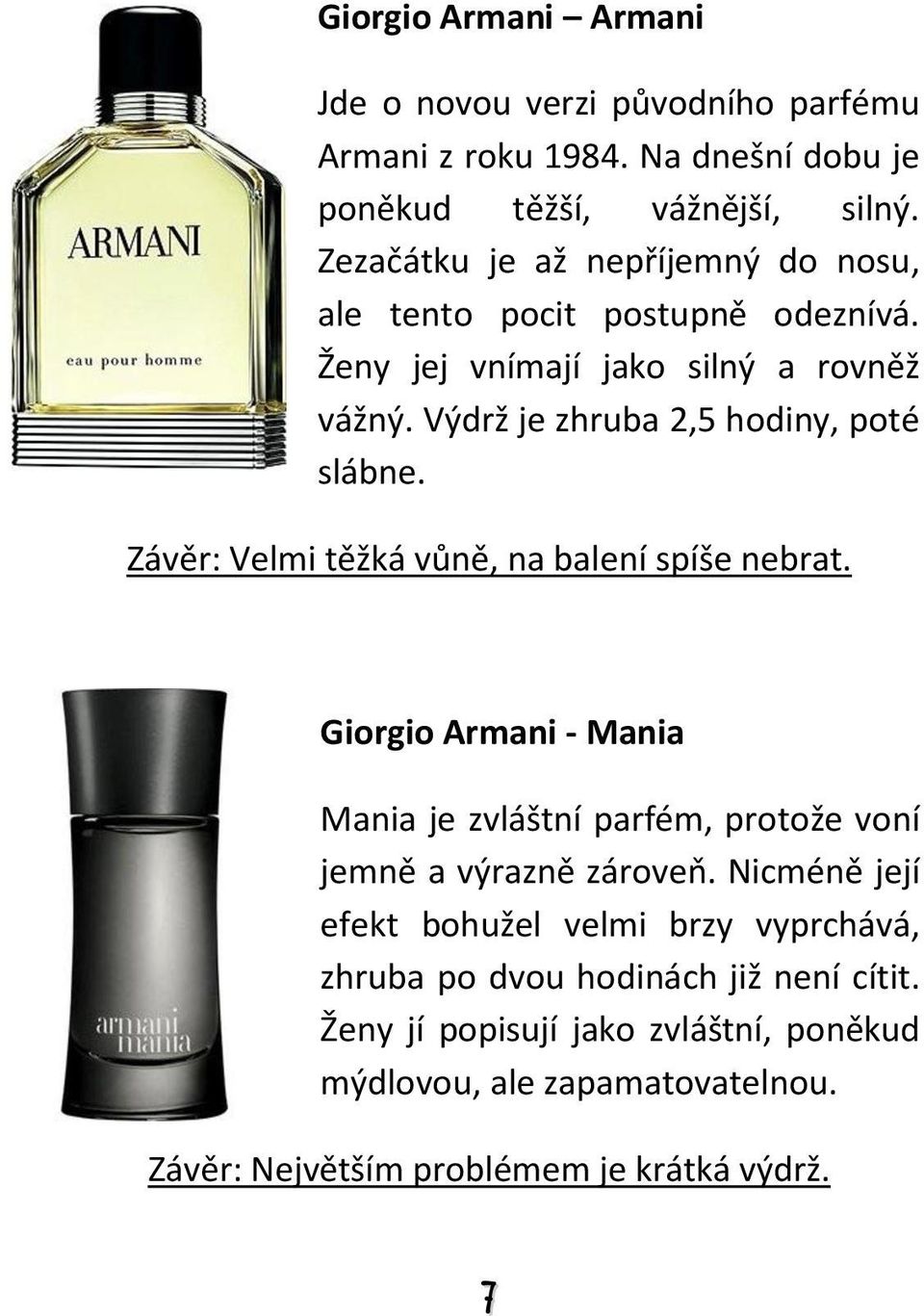 Závěr: Velmi těžká vůně, na balení spíše nebrat. Giorgio Armani - Mania Mania je zvláštní parfém, protože voní jemně a výrazně zároveň.