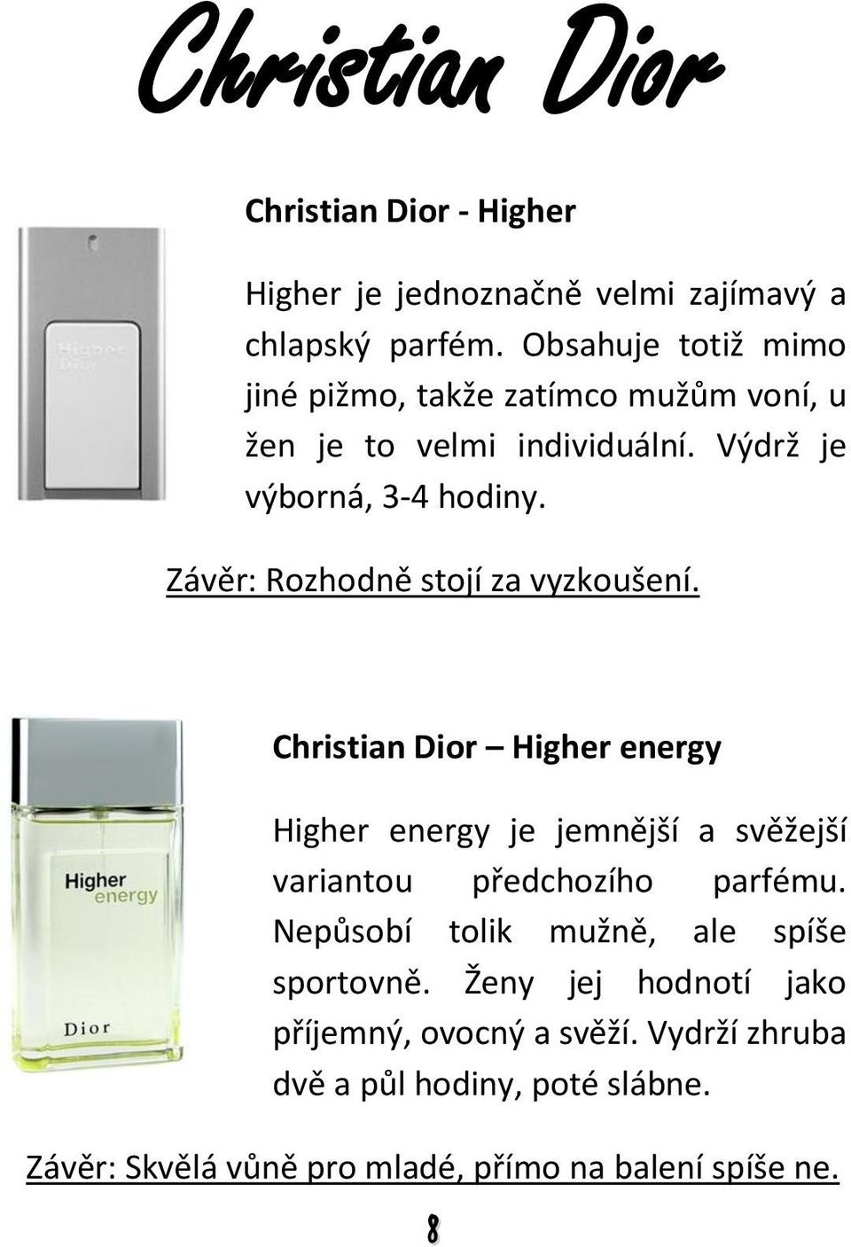 Závěr: Rozhodně stojí za vyzkoušení. Christian Dior Higher energy Higher energy je jemnější a svěžejší variantou předchozího parfému.