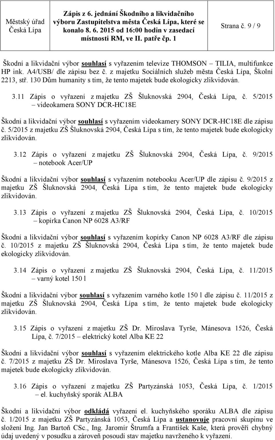 5/2015 videokamera SONY DCR-HC18E Škodní a likvidační výbor souhlasí s vyřazením videokamery SONY DCR-HC18E dle zápisu č.