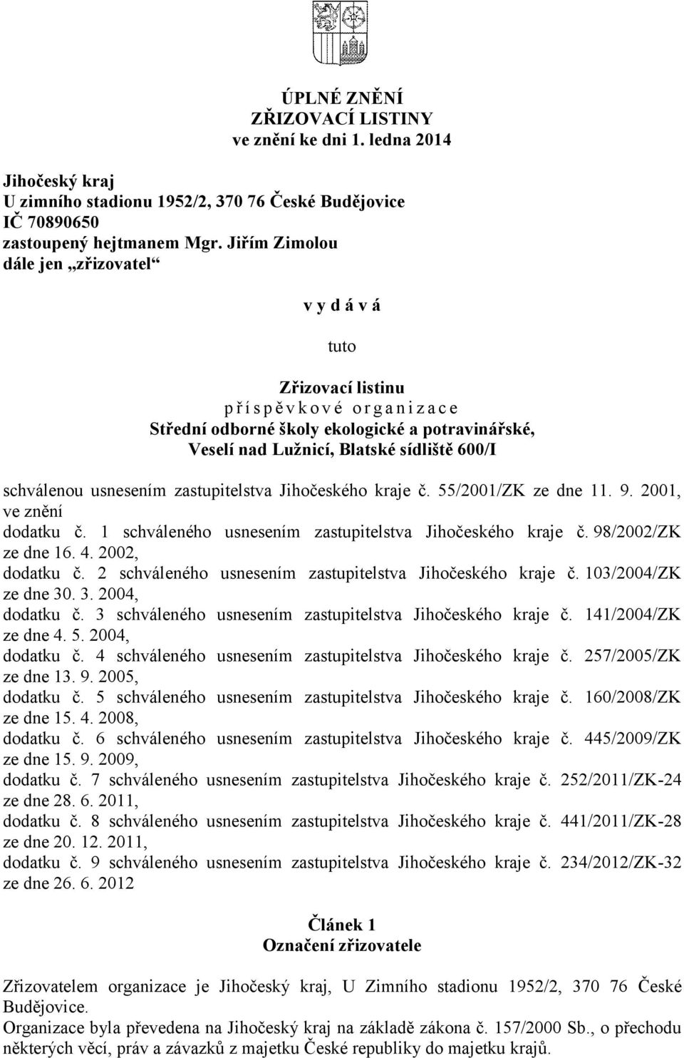 600/I schválenou usnesením zastupitelstva Jihočeského kraje č. 55/2001/ZK ze dne 11. 9. 2001, ve znění dodatku č. 1 schváleného usnesením zastupitelstva Jihočeského kraje č. 98/2002/ZK ze dne 16. 4.