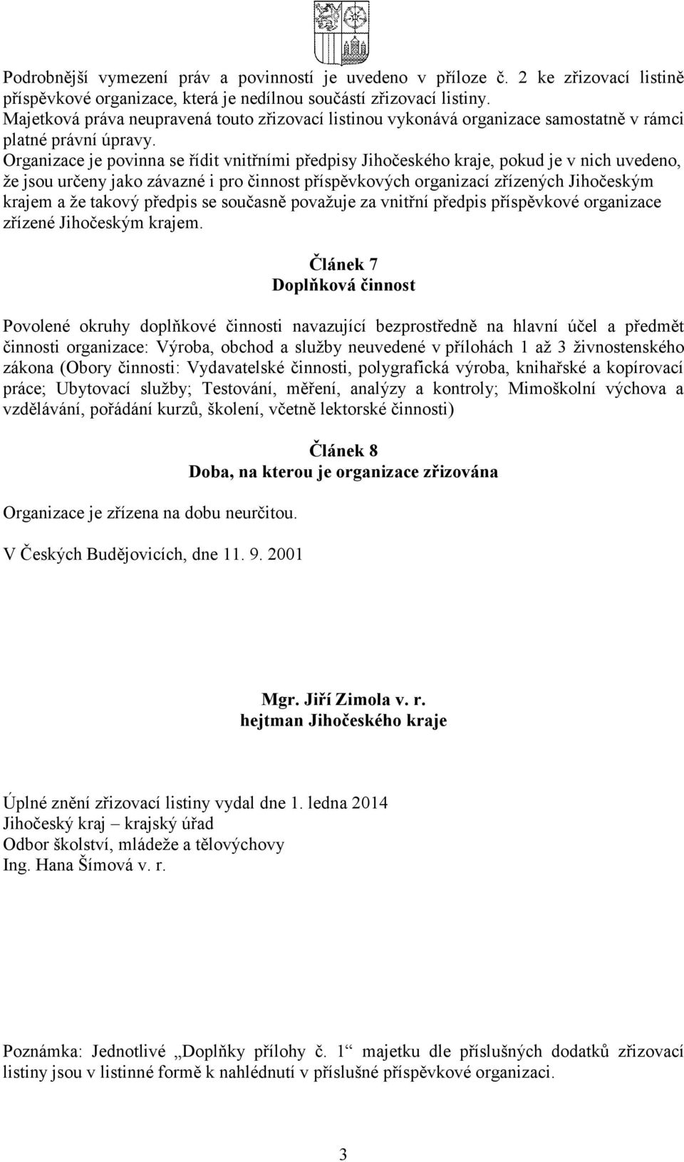 Organizace je povinna se řídit vnitřními předpisy Jihočeského kraje, pokud je v nich uvedeno, že jsou určeny jako závazné i pro činnost příspěvkových organizací zřízených Jihočeským krajem a že