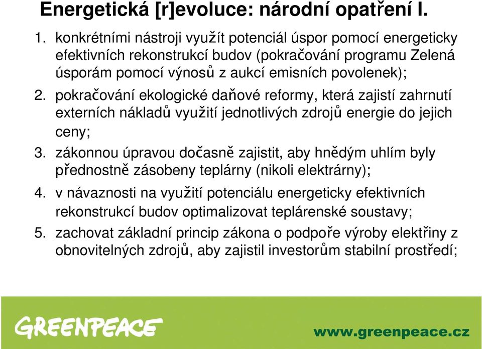 pokračování ekologické daňové reformy, která zajistí zahrnutí externích nákladů využití jednotlivých zdrojů energie do jejich ceny; 3.