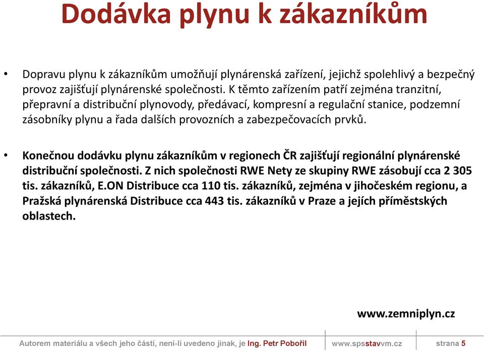 zabezpečovacích prvků. Konečnou dodávku plynu zákazníkům v regionech ČR zajišťují regionální plynárenské distribuční společnosti.