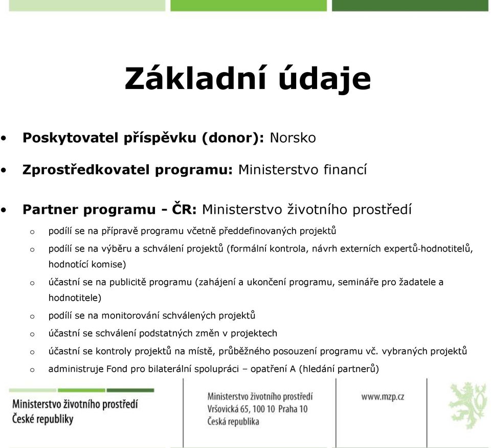 se na publicitě prgramu (zahájení a uknčení prgramu, semináře pr žadatele a hdntitele) pdílí se na mnitrvání schválených prjektů účastní se schválení pdstatných