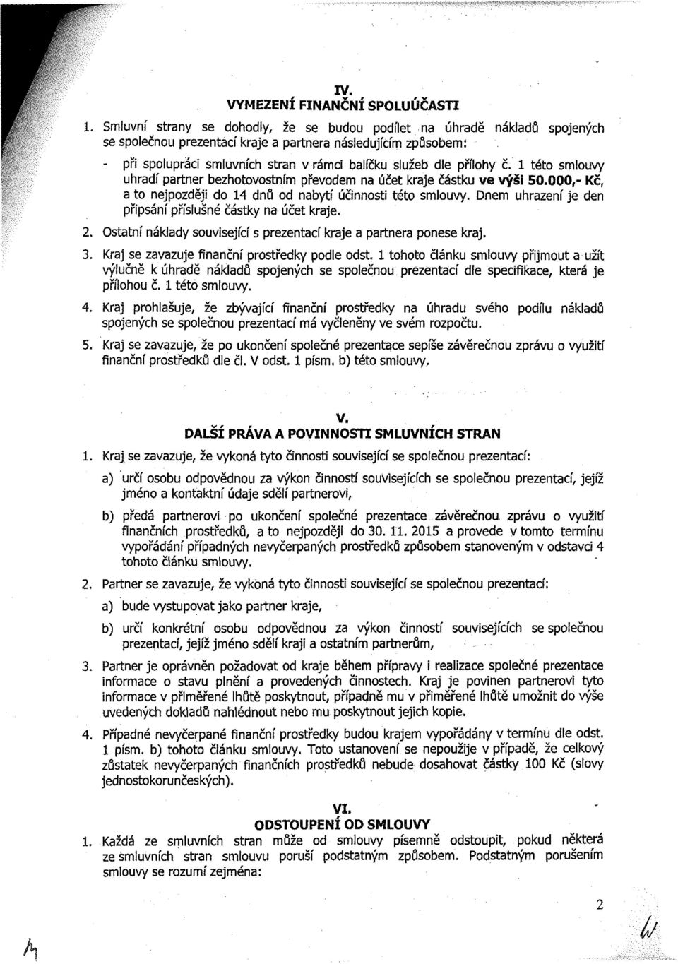 Dnem uhrazení je den připsání příslušné částky na účet kraje. 2. Ostatní náklady související s prezentací kraje a partnera ponese kraj. 3. Kraj se zavazuje finanční prostředky podle odst.