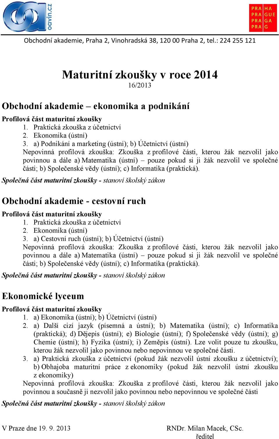 a) Podnikání a marketing (ústní); b) Účetnictví (ústní) Nepovinná profilová zkouška: Zkouška z profilové části, kterou žák nezvolil jako povinnou a dále a) Matematika (ústní) pouze pokud si ji žák