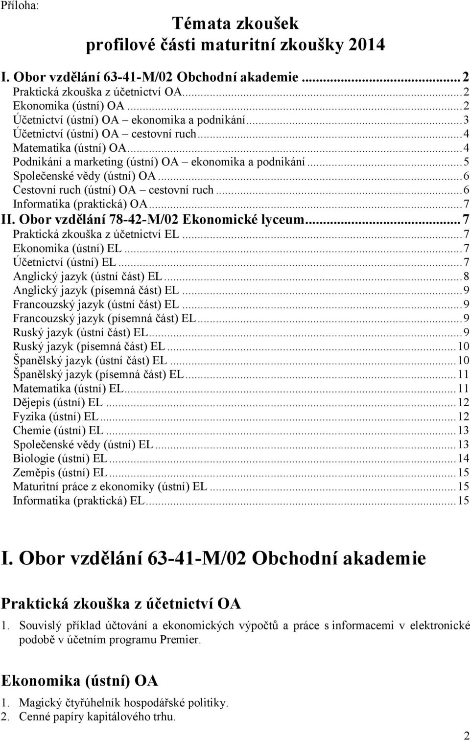 .. 5 Společenské vědy (ústní) OA... 6 Cestovní ruch (ústní) OA cestovní ruch... 6 Informatika (praktická) OA... 7 II. Obor vzdělání 78-42-M/02 Ekonomické lyceum... 7 Praktická zkouška z účetnictví EL.