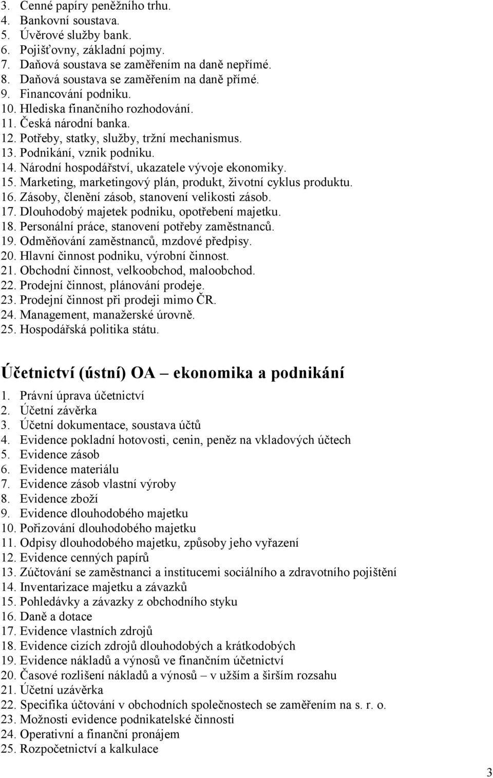 Podnikání, vznik podniku. 14. Národní hospodářství, ukazatele vývoje ekonomiky. 15. Marketing, marketingový plán, produkt, životní cyklus produktu. 16.