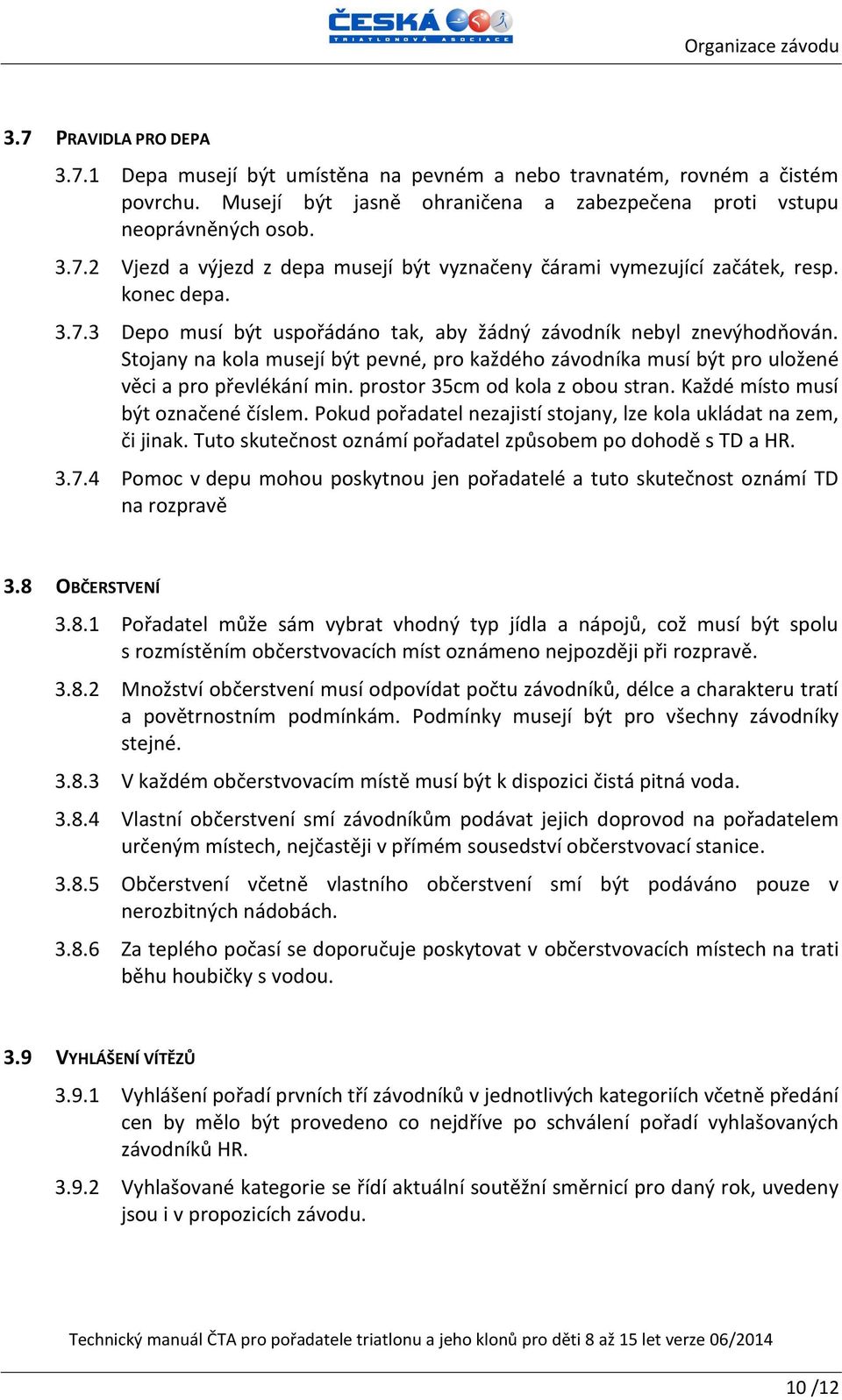 prostor 35cm od kola z obou stran. Každé místo musí být označené číslem. Pokud pořadatel nezajistí stojany, lze kola ukládat na zem, či jinak.