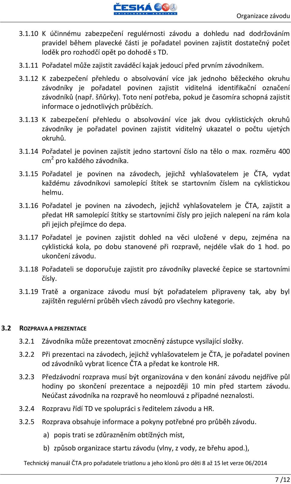 Toto není potřeba, pokud je časomíra schopná zajistit informace o jednotlivých průbězích. 3.1.