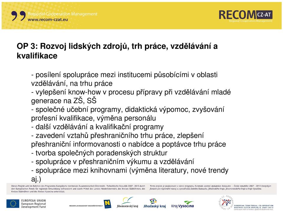 výměna personálu - další vzdělávání a kvalifikační programy - zavedení vztahů přeshraničního trhu práce, zlepšení přeshraniční informovanosti o nabídce a