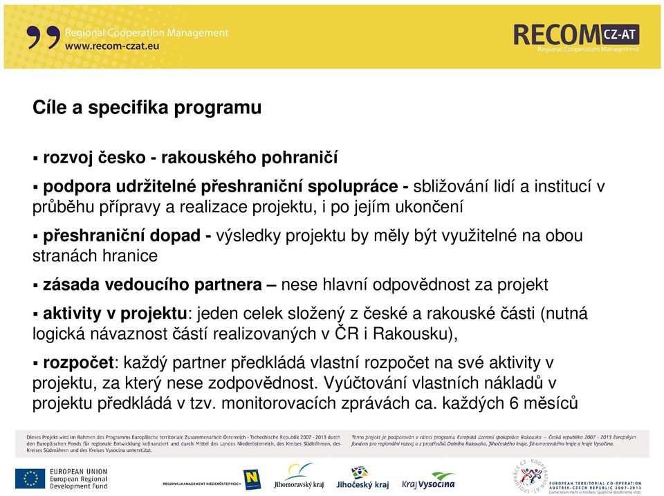 projekt aktivity v projektu: jeden celek složený z české a rakouské části (nutná logická návaznost částí realizovaných v ČR i Rakousku), rozpočet: každý partner předkládá