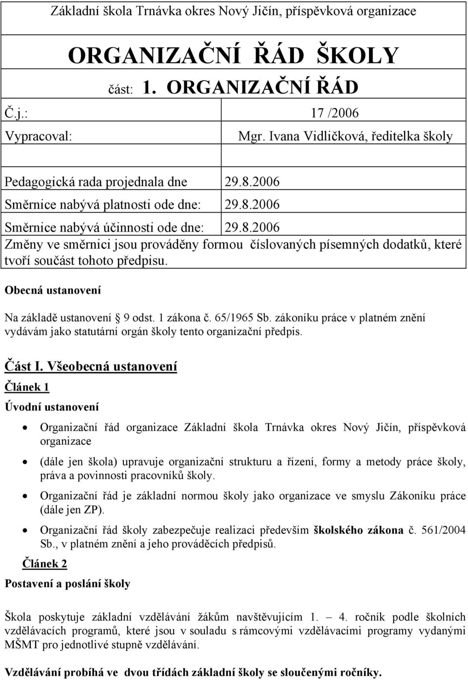 Obecná ustanovení Na základě ustanovení 9 odst. 1 zákona č. 65/1965 Sb. zákoníku práce v platném znění vydávám jako statutární orgán školy tento organizační předpis. Část I.