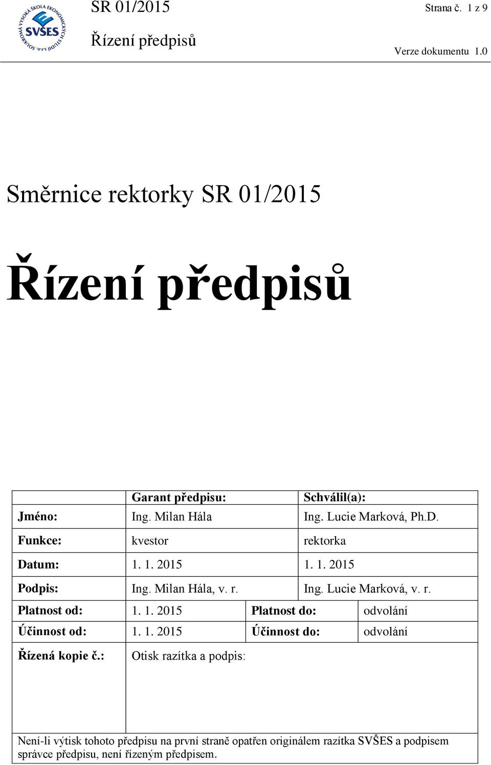 r. Platnost od: 1. 1. 2015 Platnost do: odvolání Účinnost od: 1. 1. 2015 Účinnost do: odvolání Řízená kopie č.