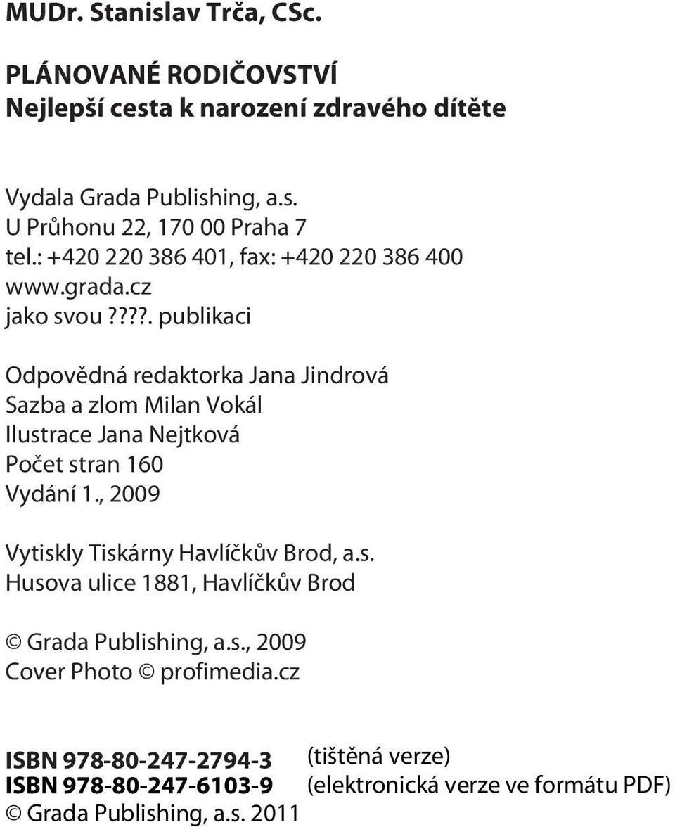 ???. publikaci Odpovìdná redaktorka Jana Jindrová Sazba a zlom Milan Vokál Ilustrace Jana Nejtková Poèet stran 160 Vydání 1.