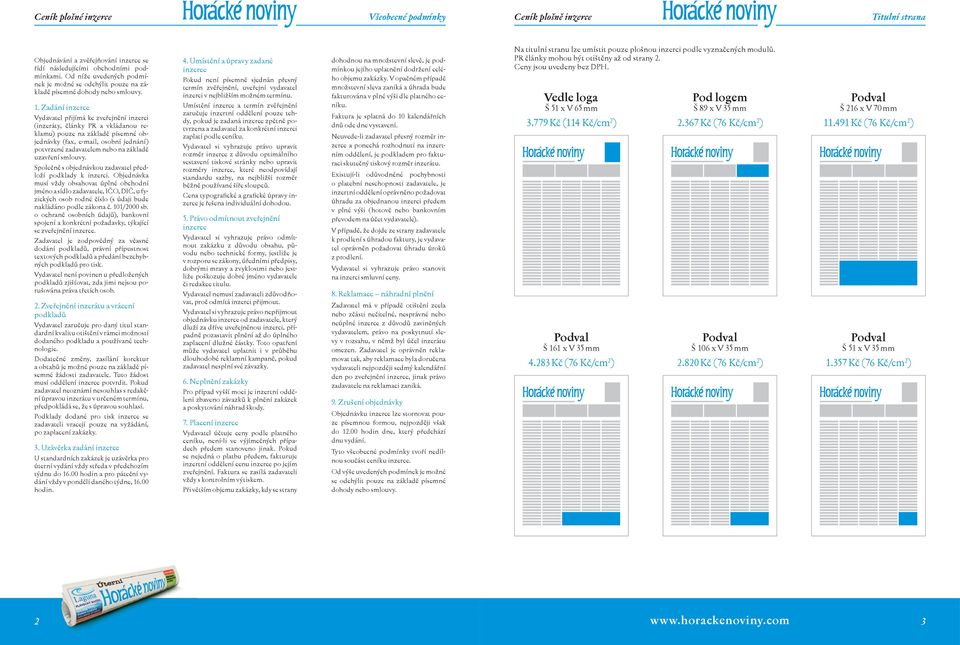 Zadání inzerce Vydavatel přijímá ke zveřejnění inzerci (inzeráty, články PR a vkládanou reklamu) pouze na základě písemné objednávky (fax, e-mail, osobní jednání) potvrzené zadavatelem nebo na