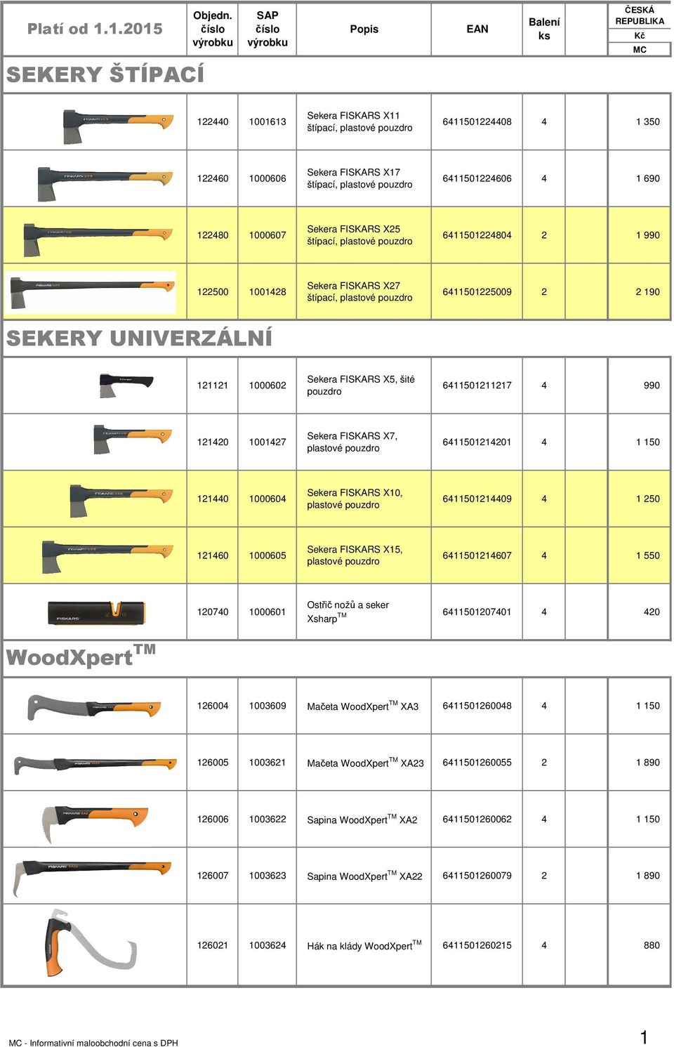 FISKARS X25 štípací, plastové pouzdro 6115012280 2 1 990 122500 100128 Sekera FISKARS X27 štípací, plastové pouzdro 611501225009 2 2 190 SEKERY UNIVERZÁLNÍ 121121 1000602 Sekera FISKARS X5, šité