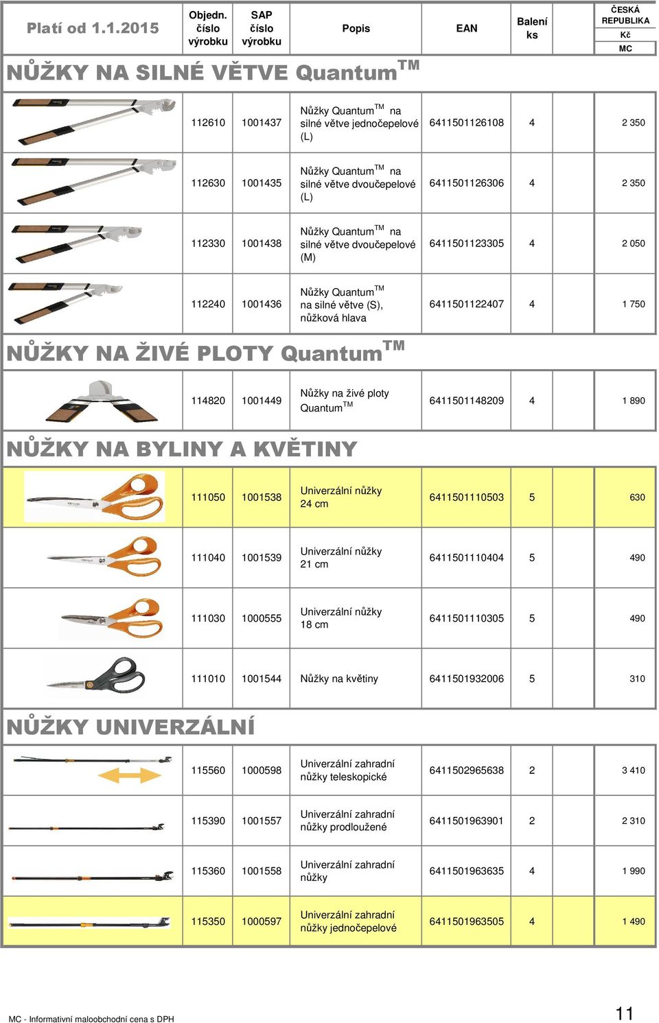 11820 10019 Nůžky na živé ploty Quantum TM 61150118209 1 890 NŮŽKY NA BYLINY A KVĚTINY 111050 1001538 Univerzální nůžky 2 cm 611501110503 5 630 11100 1001539 Univerzální nůžky 21 cm 6115011100 5 90